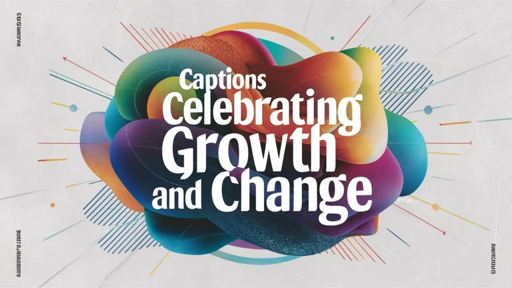 Captions Celebrating Growth and Change