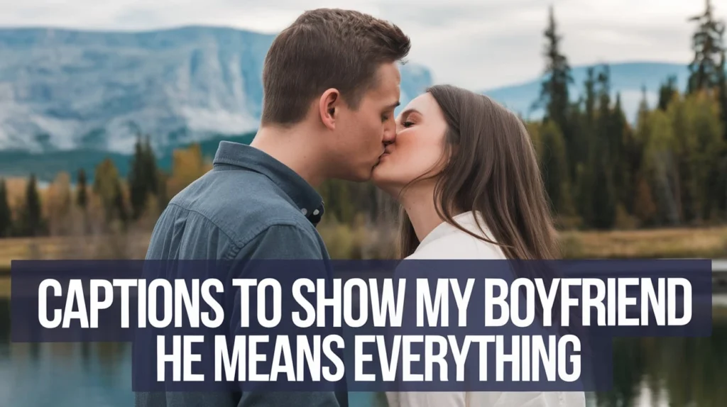 Captions to Show My Boyfriend He Means Everything