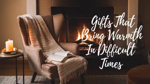 Gifts That Bring Warmth in Difficult Times